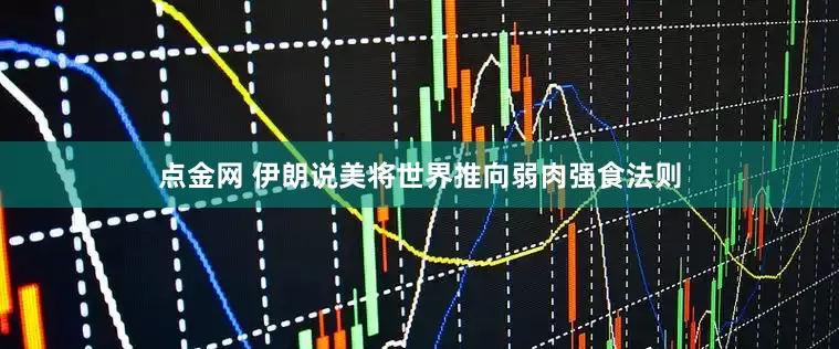 点金网 伊朗说美将世界推向弱肉强食法则
