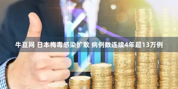 牛豆网 日本梅毒感染扩散 病例数连续4年超13万例