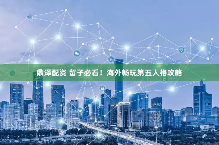 鼎泽配资 留子必看！海外畅玩第五人格攻略